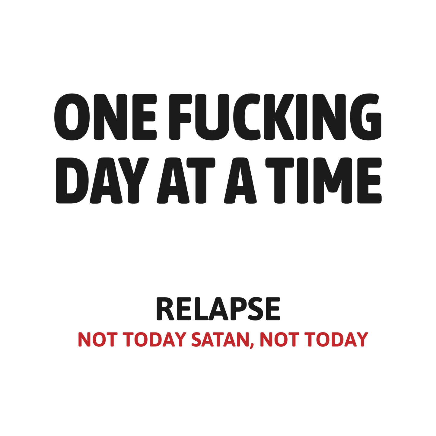One Fucking Day At A Time - Relapse Not Today Satan Not Today Apparel