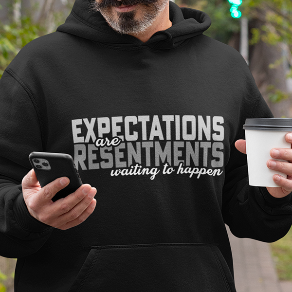 Expectations Are Resentments Waiting To Happen Apparel