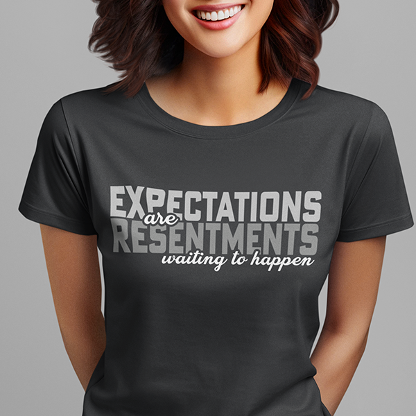 Expectations Are Resentments Waiting To Happen Apparel
