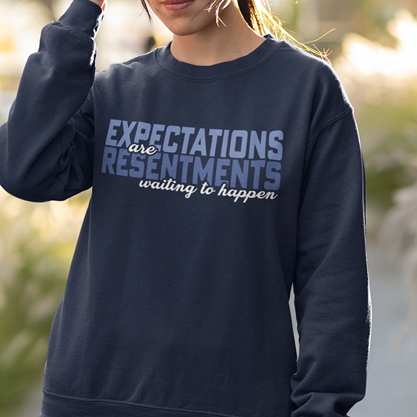 Expectations Are Resentments Waiting To Happen Apparel