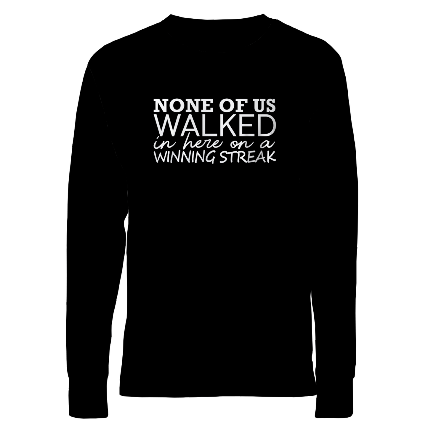 None Of Us Walked In Here On A Winning Streak Apparel