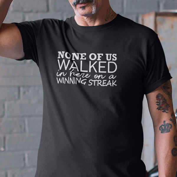 None Of Us Walked In Here On A Winning Streak Apparel