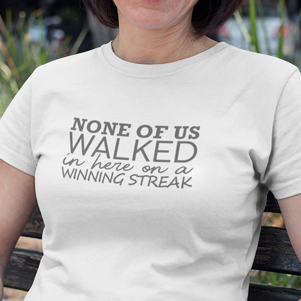 None Of Us Walked In Here On A Winning Streak