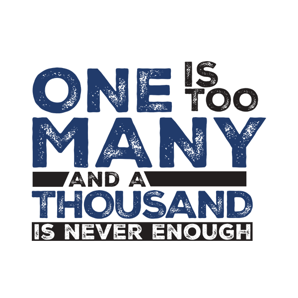 One Is Too Many And A Thousand Is Never Enough Apparel