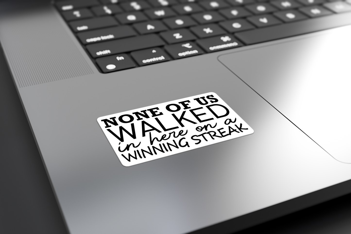 None Of Us Walked In Here On A Winning Streak - Sticker