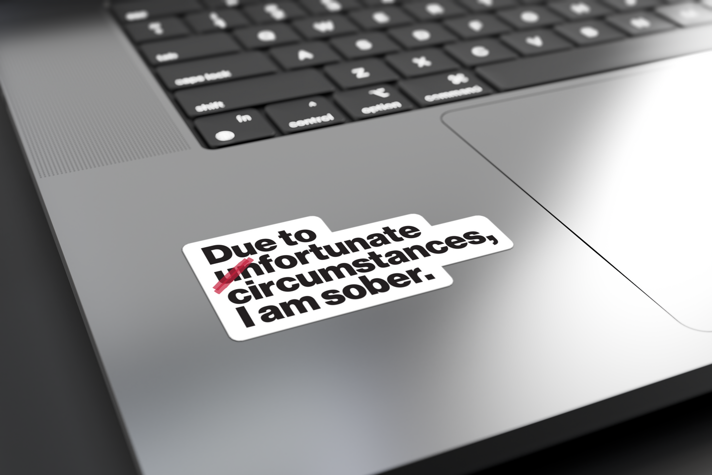 Due To Un Fortunate Circumstances I Am Sober - Sticker