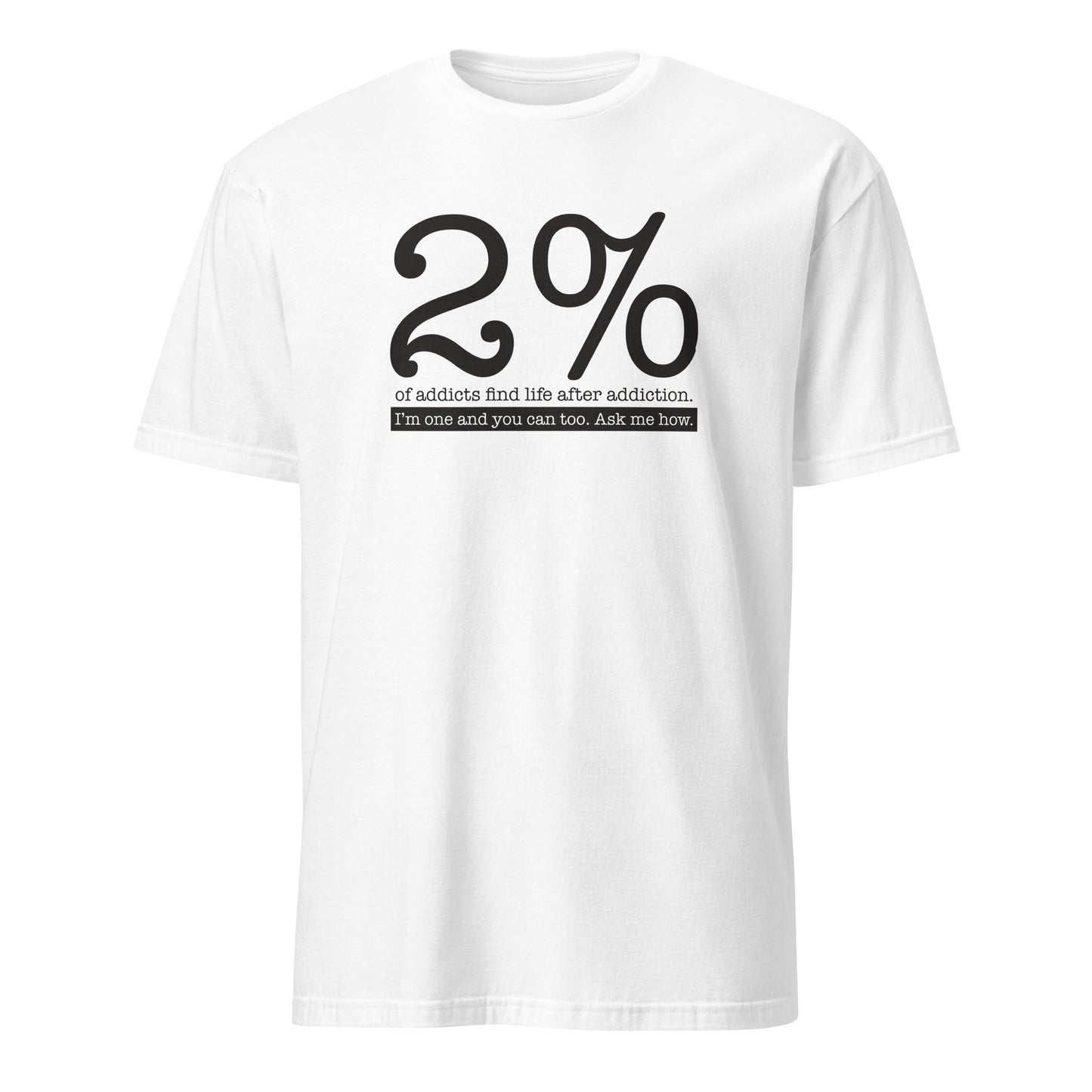 2% Of Addicts Find Life After Addiction. I'm One And You Can Too. Ask Me How Apparel