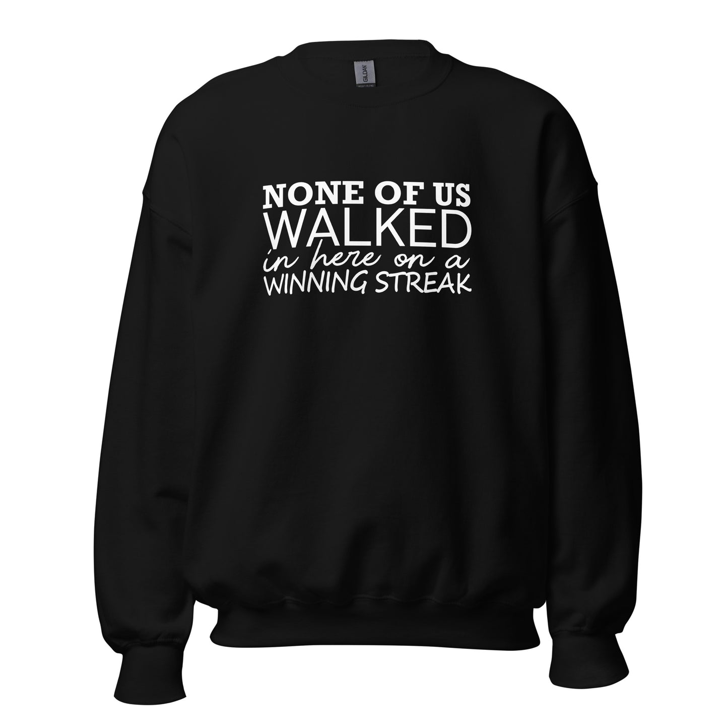 None Of Us Walked In Here On A Winning Streak Apparel