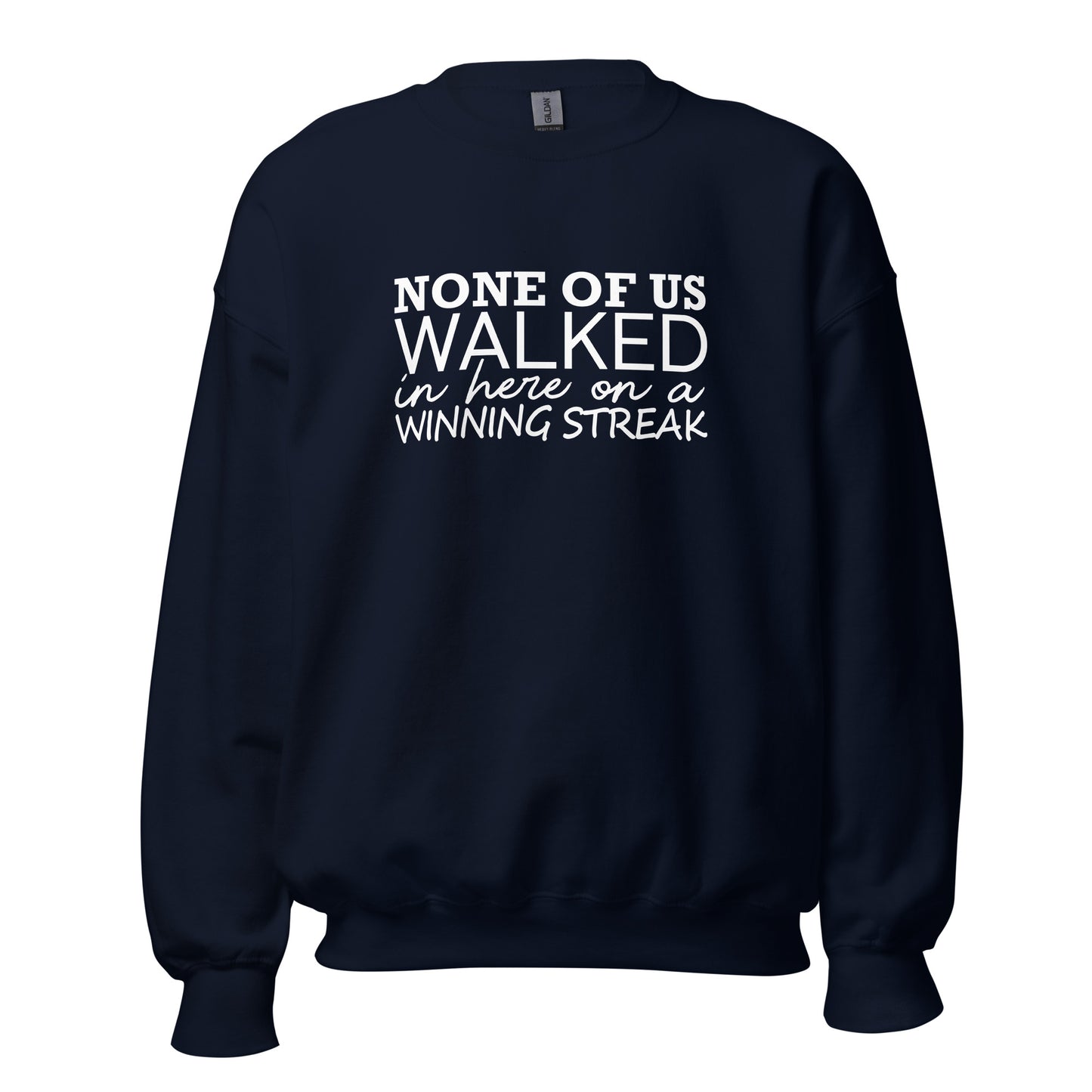None Of Us Walked In Here On A Winning Streak Apparel