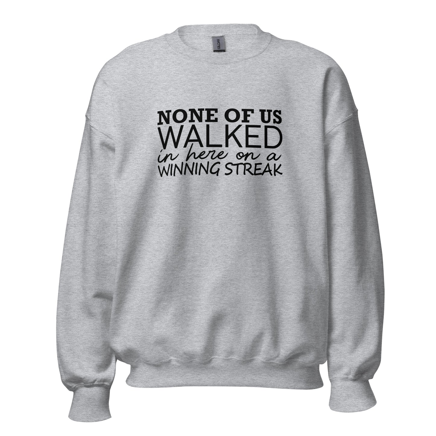 None Of Us Walked In Here On A Winning Streak Apparel