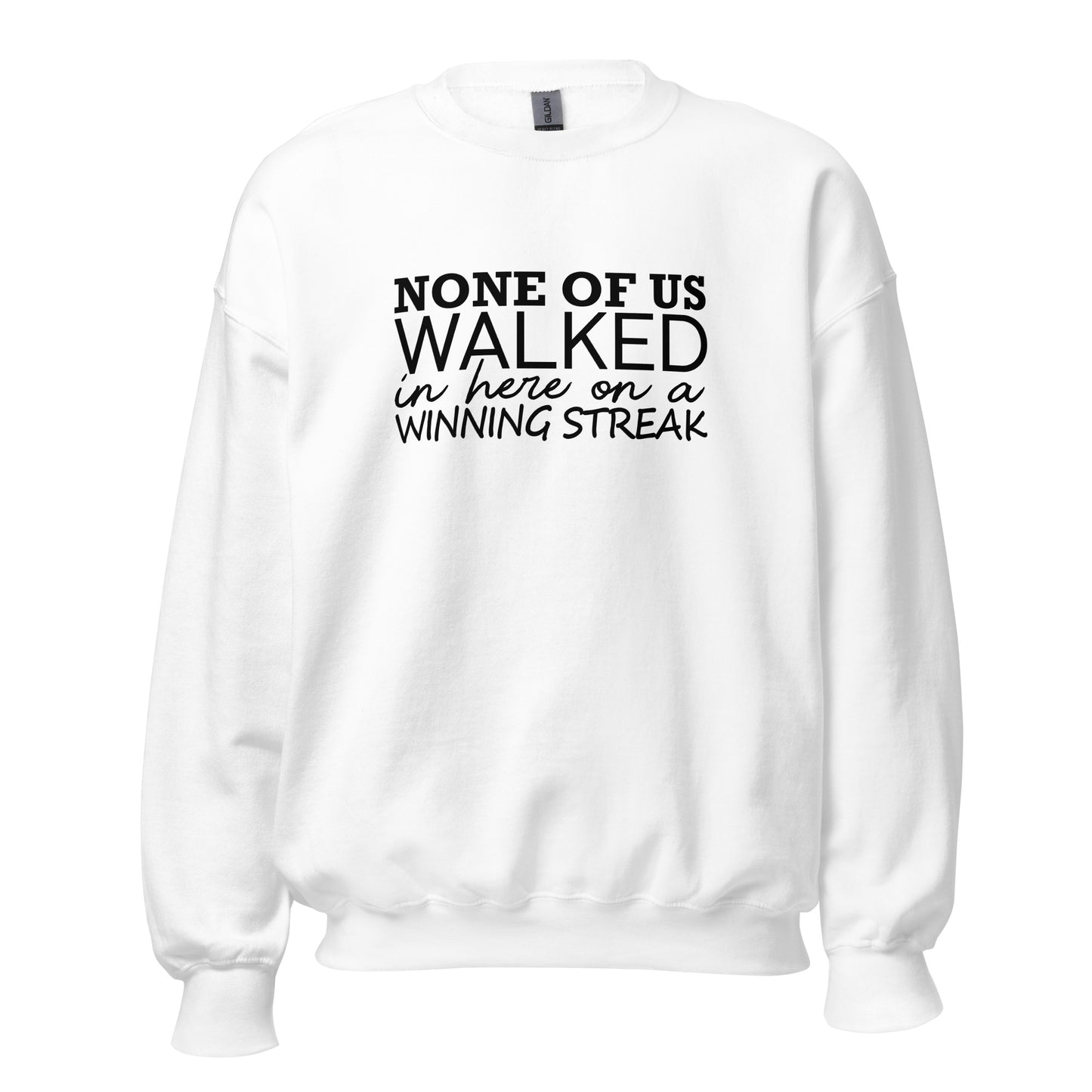 None Of Us Walked In Here On A Winning Streak Apparel