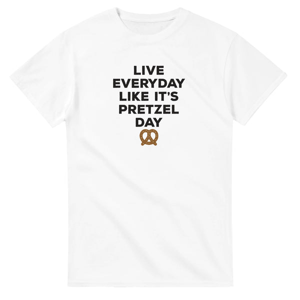 Live Everyday Like It's Pretzel Day