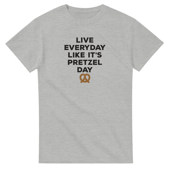 Live Everyday Like It's Pretzel Day