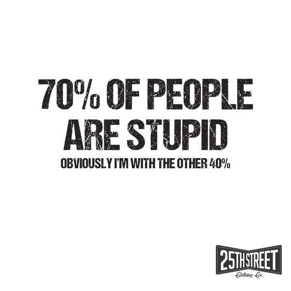 70% Of People Are Stupid