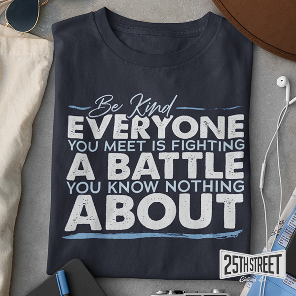 Be Kind Everyone You Meet Is Fighting A Battle You Know Nothing About