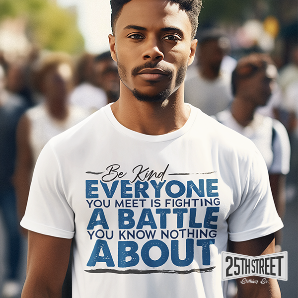 Be Kind Everyone You Meet Is Fighting A Battle You Know Nothing About
