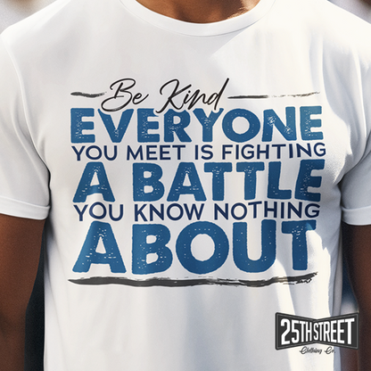 Be Kind Everyone You Meet Is Fighting A Battle You Know Nothing About