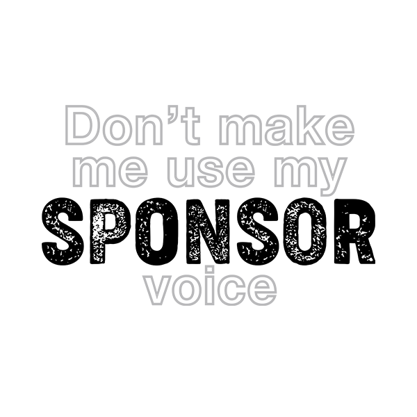 Don't Make Me Us My Sponsor Voice Merch