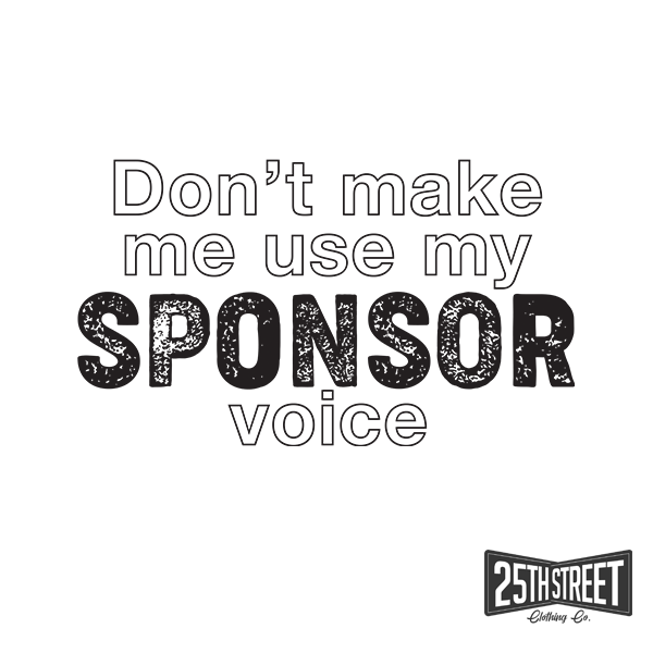 Don't Make Me Use My Sponsor Voice
