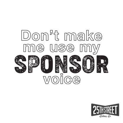Don't Make Me Use My Sponsor Voice