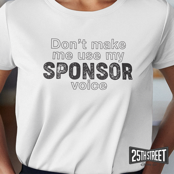Don't Make Me Use My Sponsor Voice
