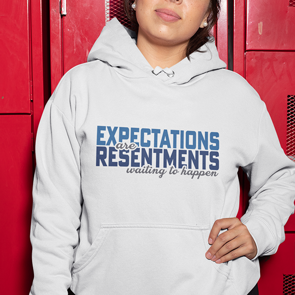 Expectations Are Resentments Waiting To Happen Apparel