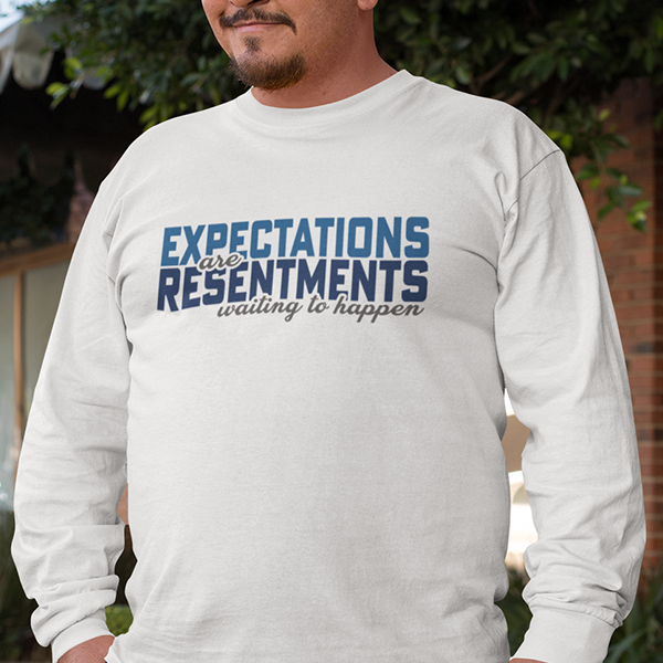 Expectations Are Resentments Waiting To Happen Apparel