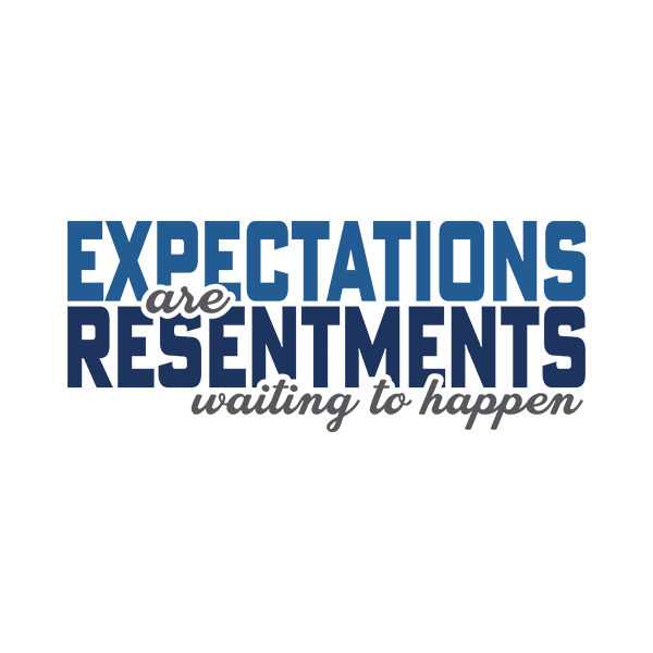Expectations Are Resentments Waiting To Happen Apparel