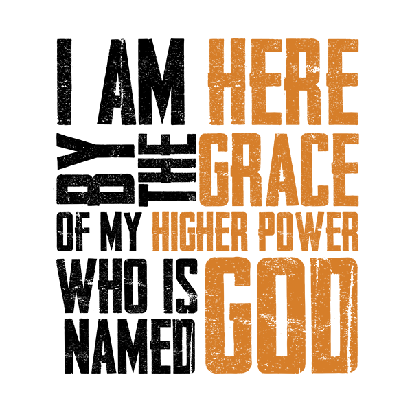 I Am Here By The Grace Of My Higher Power Who's Name Is God Merch
