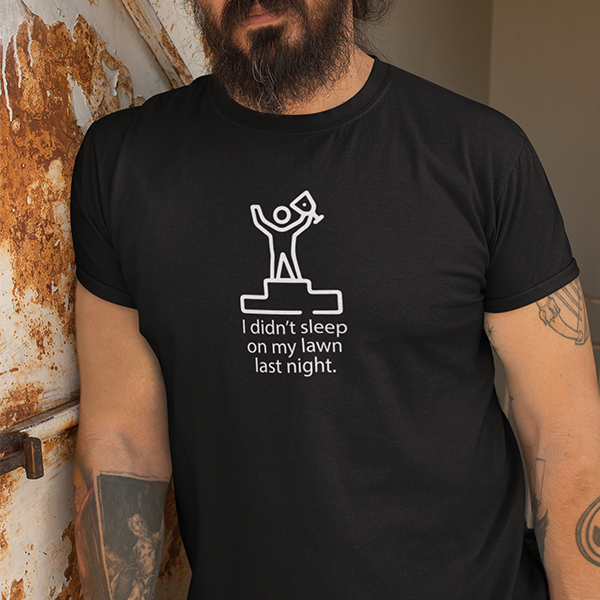I Didn't Sleep On My Lawn Last Night Apparel