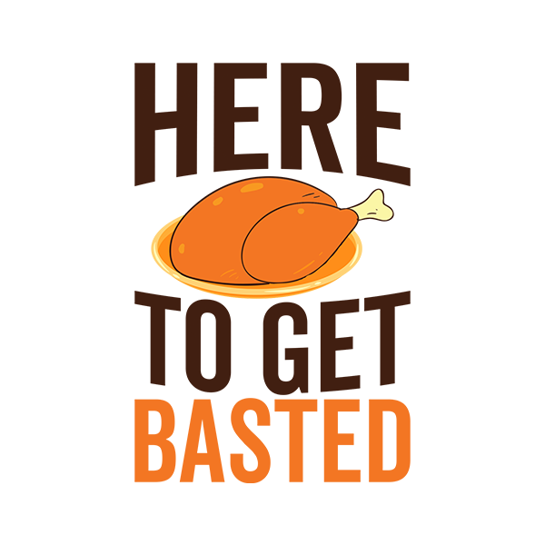 Here To Get Basted
