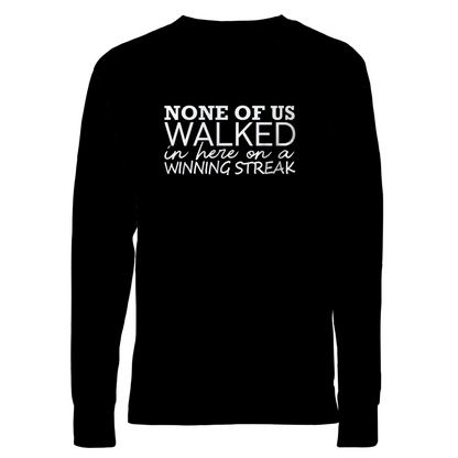 None Of Us Walked In Here On A Winning Streak Apparel