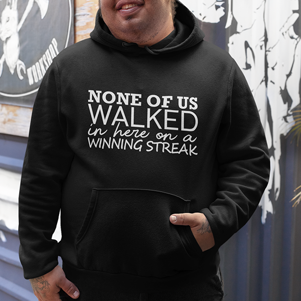None Of Us Walked In Here On A Winning Streak Apparel