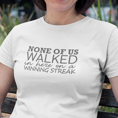 None Of Us Walked In Here On A Winning Streak