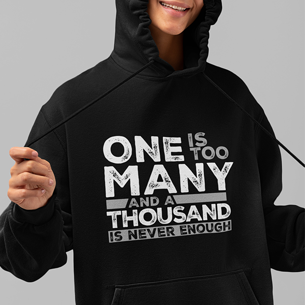One Is Too Many And A Thousand Is Never Enough Apparel