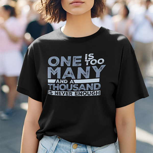 One Is Too Many And A Thousand Is Never Enough Apparel