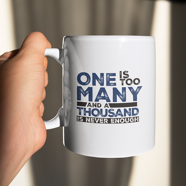 One Is Too Many And A Thousand Is Never Enough Merch