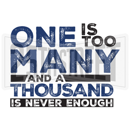 One Is Too Many And A Thousand Is Never Enough