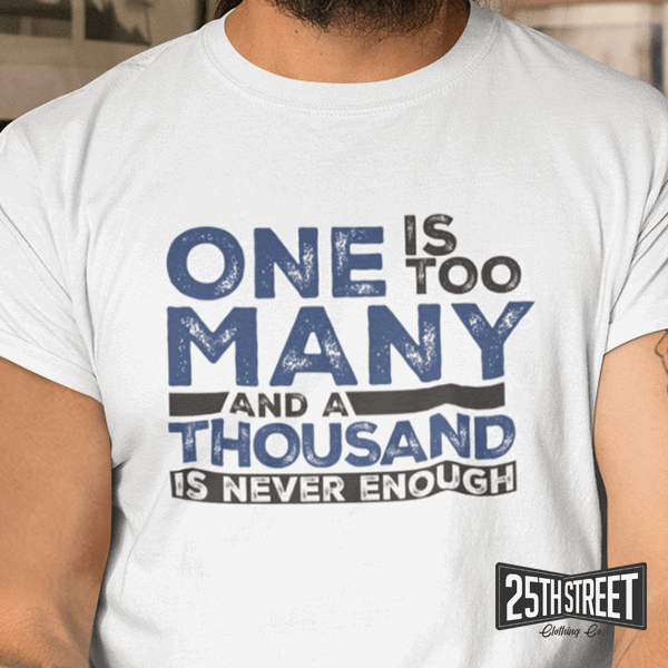 One Is Too Many And A Thousand Is Never Enough - 25th Street Clothing Co.