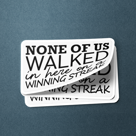 None Of Us Walked In Here On A Winning Streak - Sticker