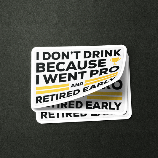 I Don't Drink Because I Went Pro and Retired Early - Sticker