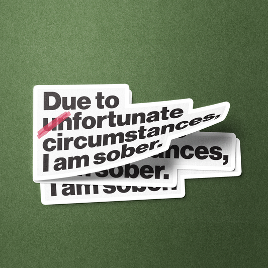 Due To Un Fortunate Circumstances I Am Sober - Sticker