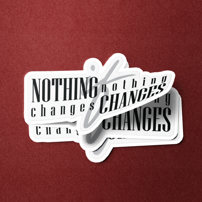 Nothing Changes If Nothing Changes - Sticker