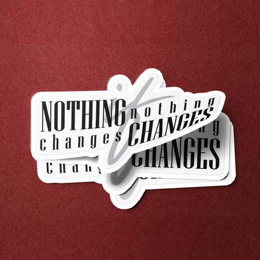 Nothing Changes If Nothing Changes - Sticker