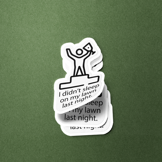 I Didn't Sleep On My Lawn Last Night - Sticker