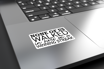 None Of Us Walked In Here On A Winning Streak - Sticker