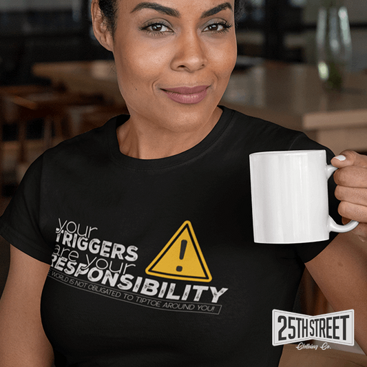 Your Triggers Are Your Responsibility - 25th Street Clothing Co.