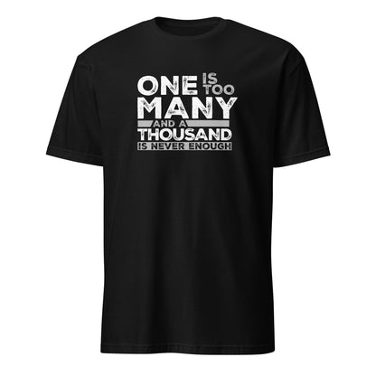 One Is Too Many And A Thousand Is Never Enough Apparel