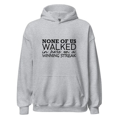 None Of Us Walked In Here On A Winning Streak Apparel
